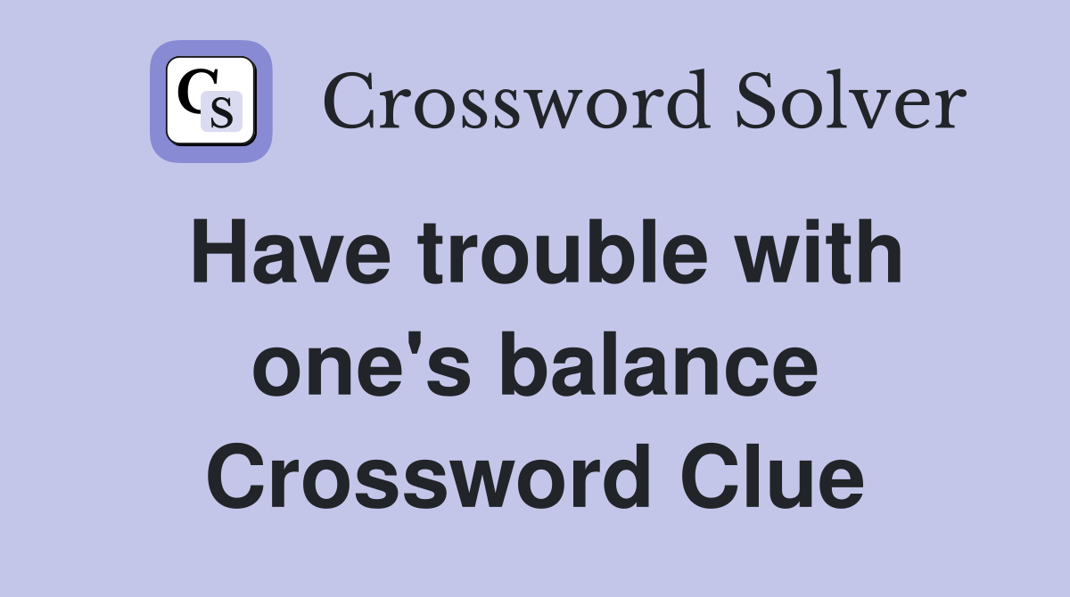 Have trouble with one's balance Crossword Clue Answers Crossword Solver